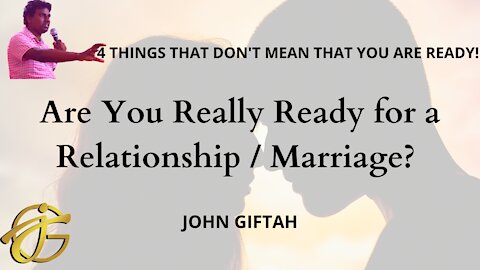 4 Things that don’t mean you are ready for a RELATIONSHIP or MARRIAGE - John Giftah