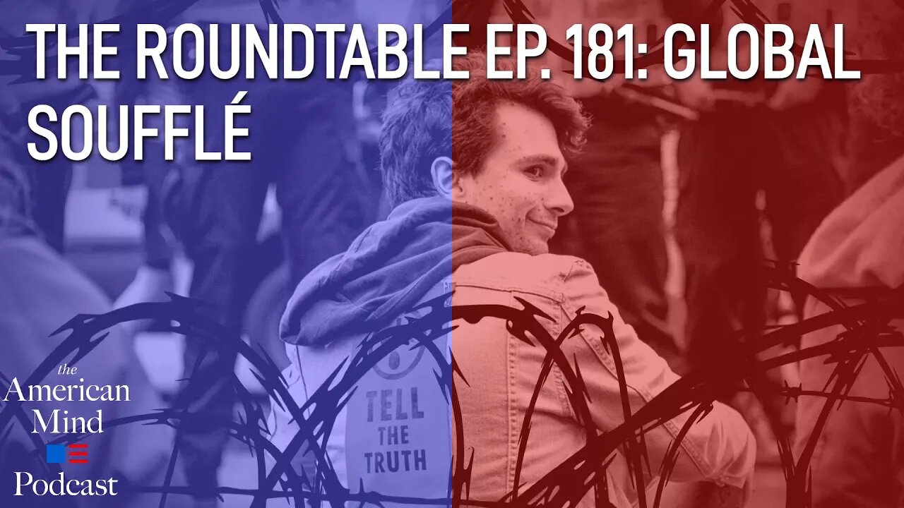 Global Soufflé | The Roundtable Ep. 181 by The American Mind