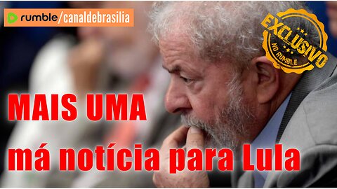 Mais uma MÁ NOTÍCIA para o Lula