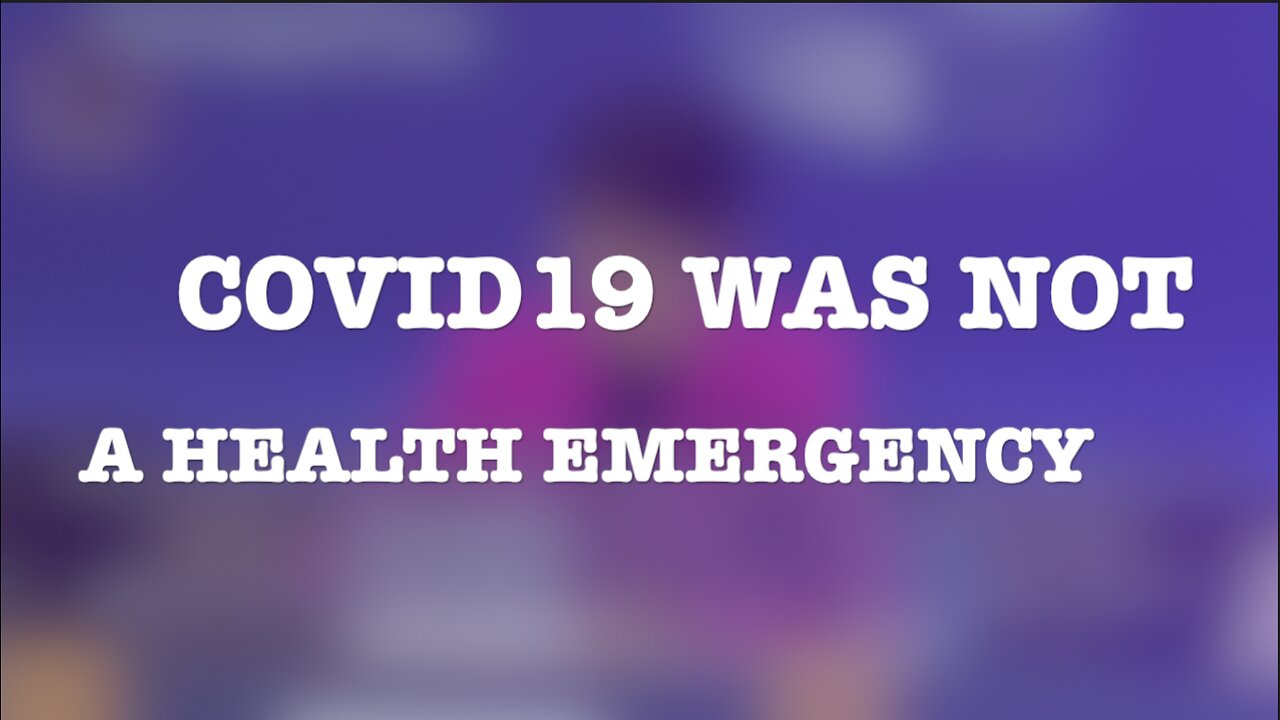 C0VID19 WAS NOT A HEALTH EMERGENCY