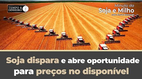 Soja dispara e abre oportunidade para preços no disponível.