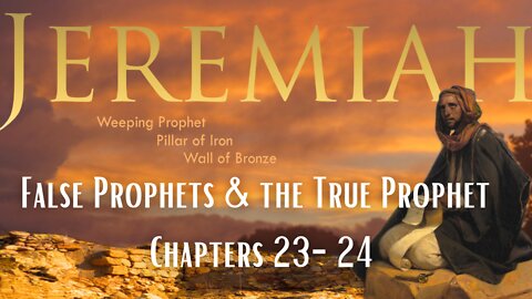 Jeremiah 23-24 "False Prophet and the True Prophet"