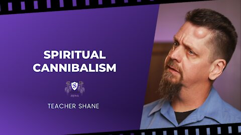 Spiritual Cannibalism || Teacher Shane