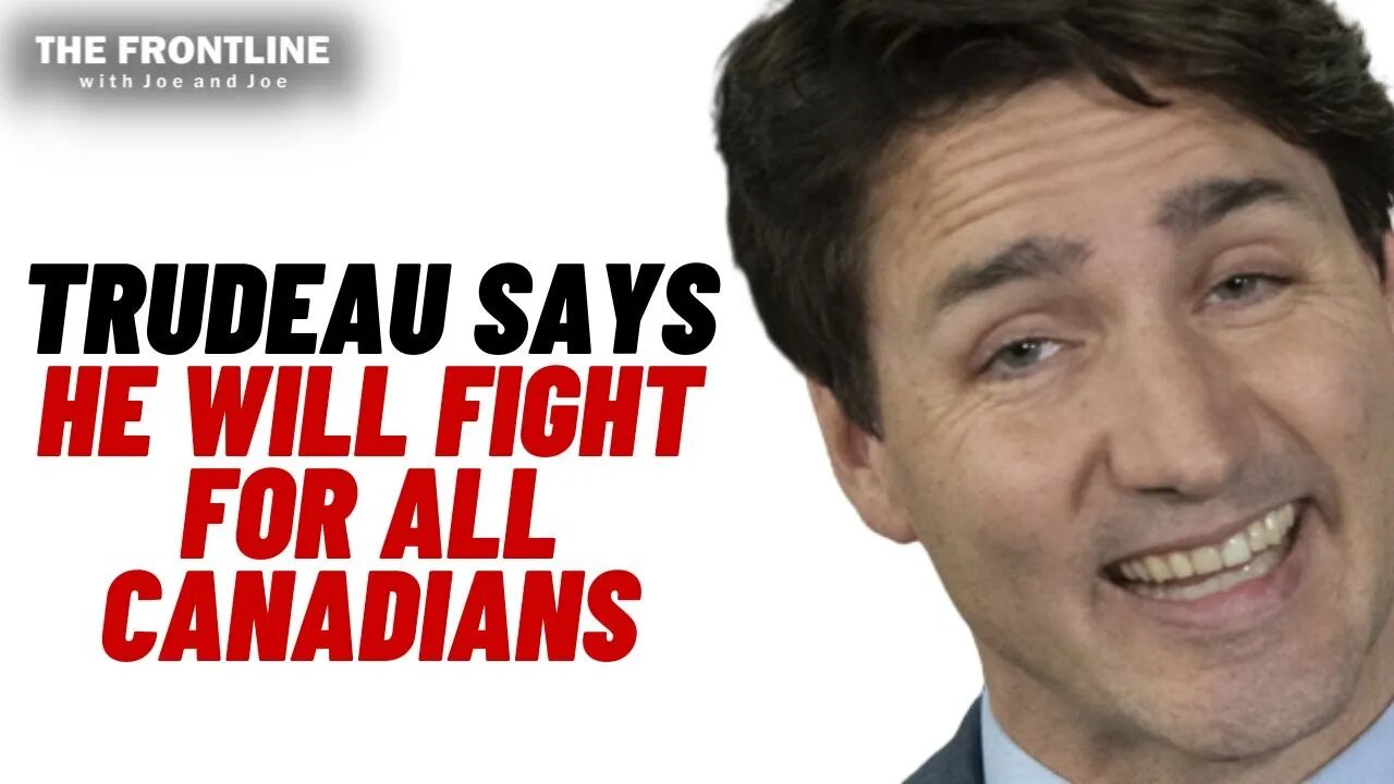 Trudeau says He Will FIGHT FOR ALL Canadians...