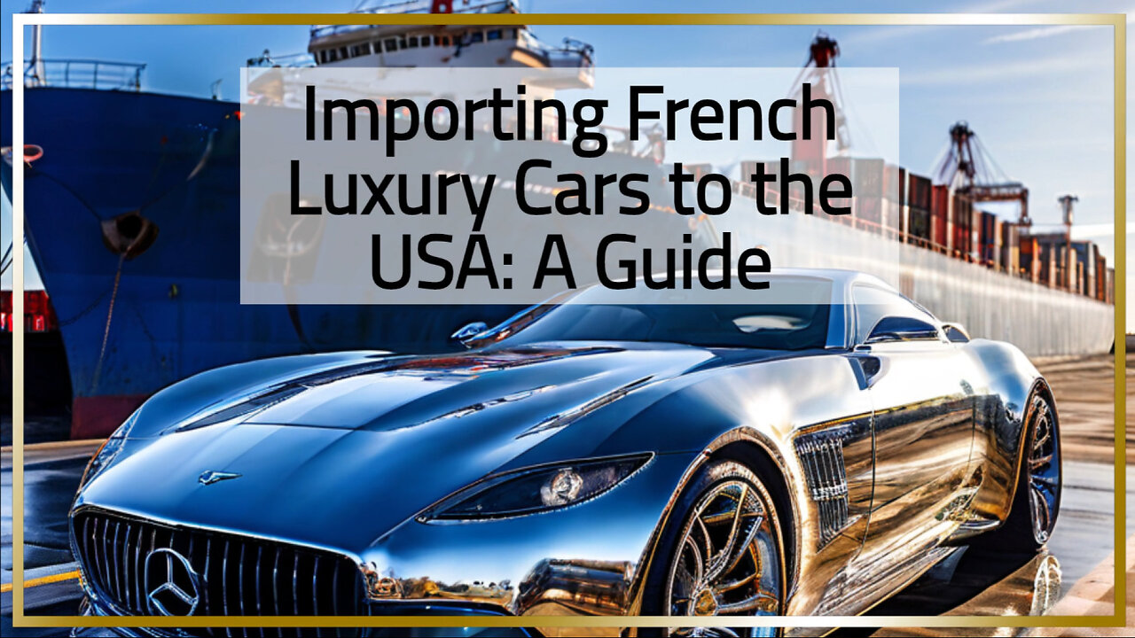 Unlock the Secrets: How to Import a French Luxury Car into the United States