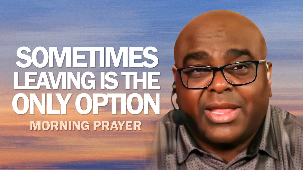 Sometimes Leaving Is the Only Option - Morning Prayer