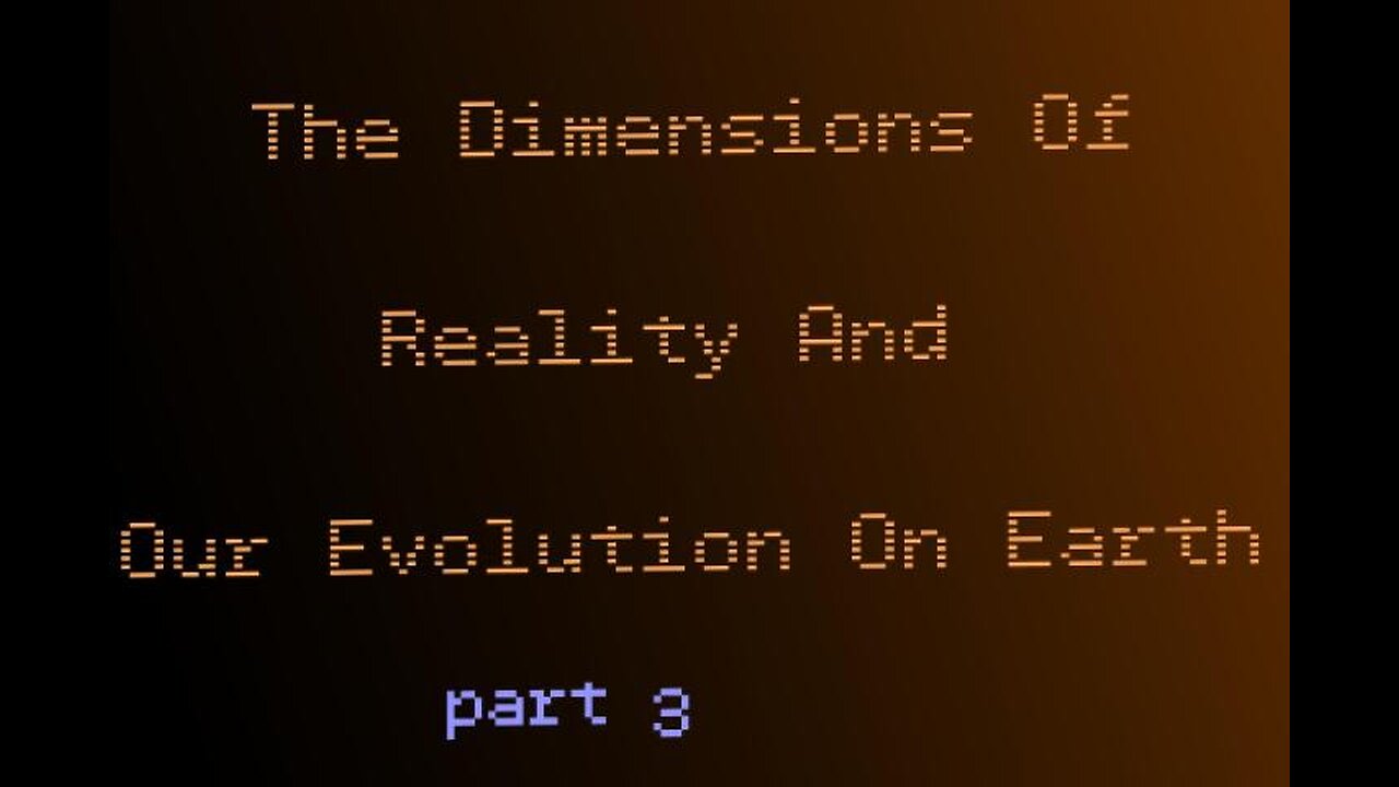 12.3 : The dimensions of reality and our evolution on Earth