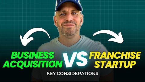 Business Acquisition vs. Franchise Startup: Key Considerations