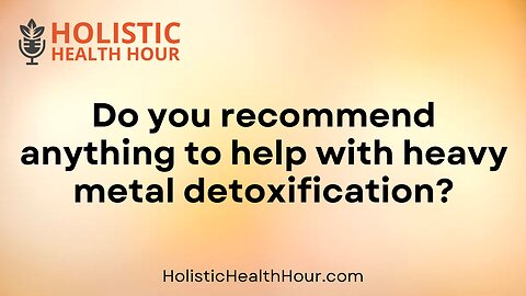 Do you recommend anything to help with heavy metal detoxification?