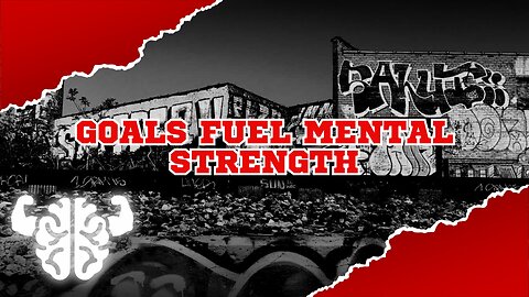 Goals Fuel Mental Strength