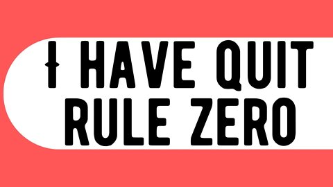 I HAVE QUIT RULE ZERO
