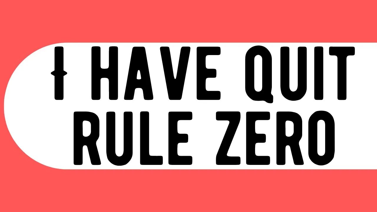 I HAVE QUIT RULE ZERO