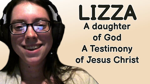 Lizza | A Daughter of God, A Testimony of Jesus Christ