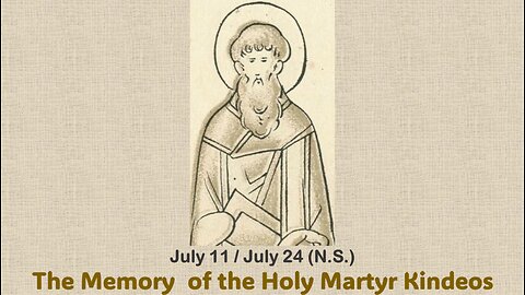 The Lives of Saints: July 11/24 (N.S.) The Memory of the Holy Martyr Kindeos