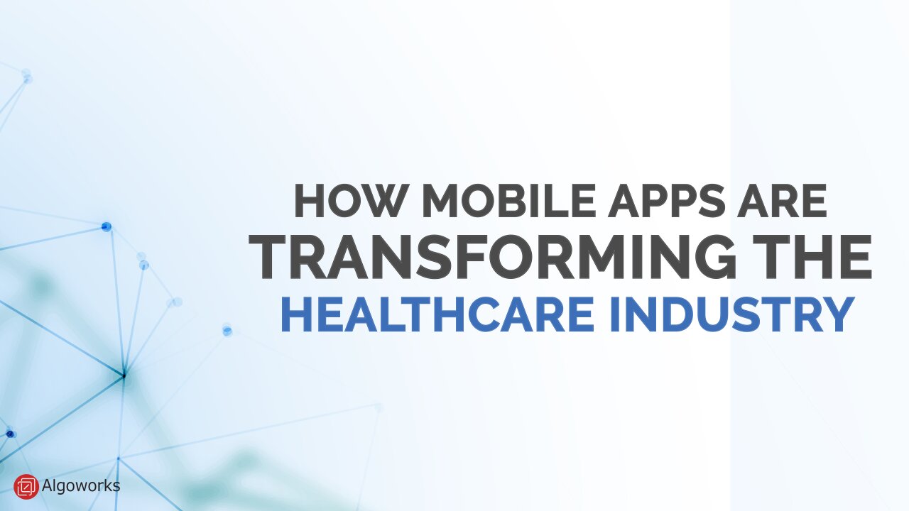 How Mobile Apps Are Revolutionizing The Healthcare Industry - Algoworks