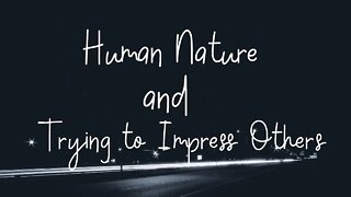 Human Nature and Impressing Others