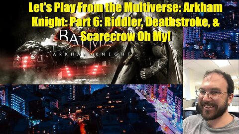 Let's Play From the Multiverse: Arkham Knight: Part 6: Riddler, Deathstroke, & Scarecrow Oh My!