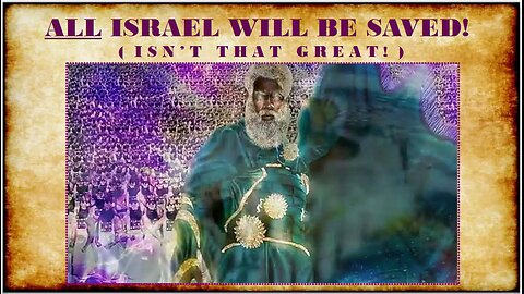 ALL ISRAEL WILL BE SAVED! (Isn't that great?)