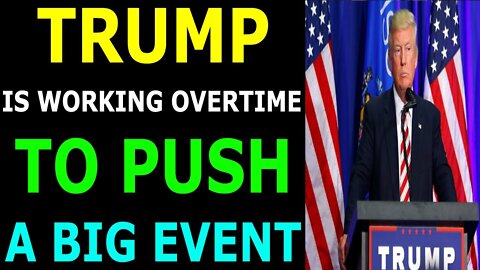 TRUMP IS WORKING OVERTIME TO PUSH A BIG EVENT