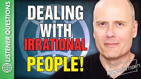 Dealing with Irrational People!