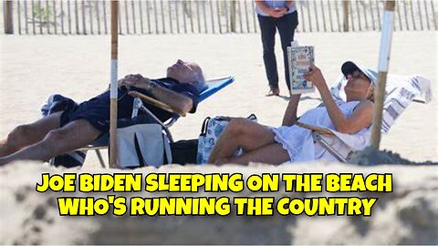 JOE BIDEN CAUGHT SLEEPING ON THE BEACH, WHO IS RUNNING THE COUNTRY
