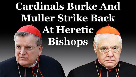 Cardinals Burke And Muller Strike Back At Heretic Bishops