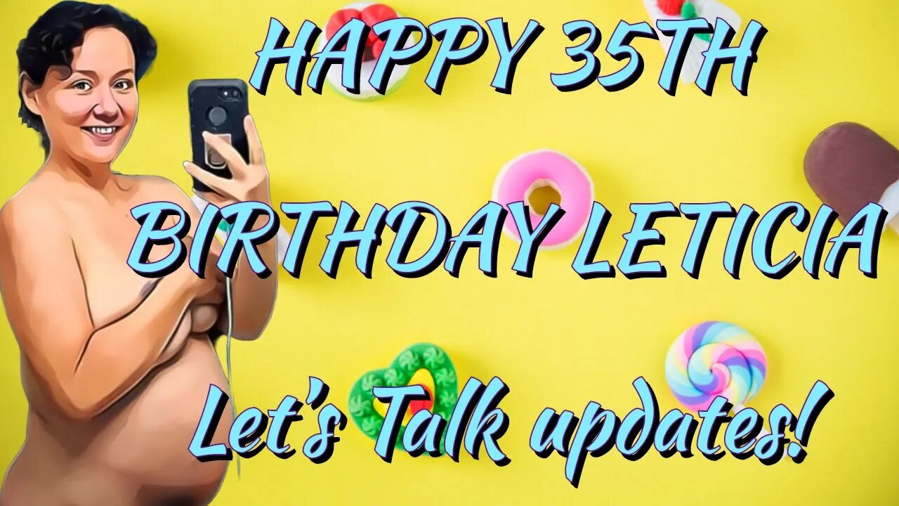 HAPPY 35th B-day Leticia! QUICK UPDATES!