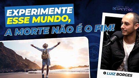 Experimente esse mundo, a morte não é o fim