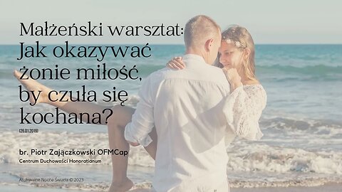 Małżeński warsztat: Jak okazywać żonie miłość, by czuła się kochana? (26.01.2019)