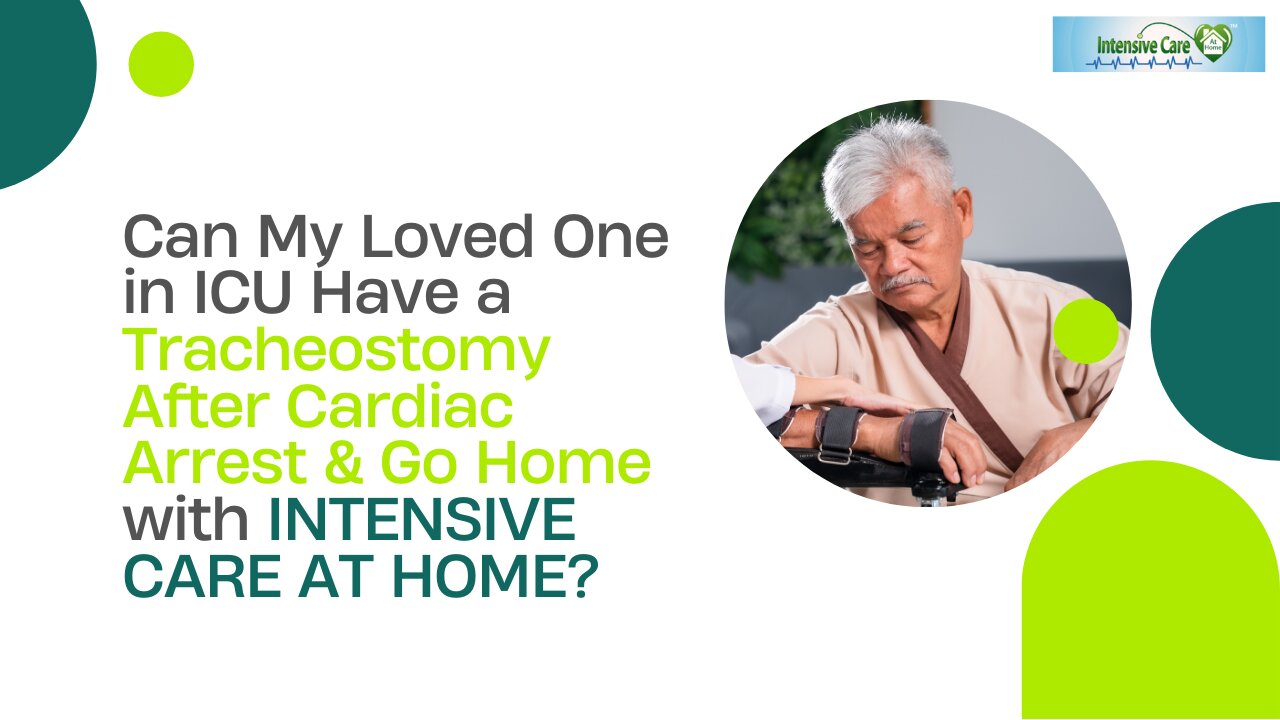 Can My Loved One in ICU Have a Tracheostomy After Cardiac Arrest&Go Home with INTENSIVE CARE AT HOME