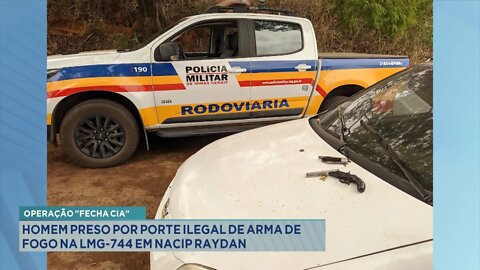 Operação Fecha Cia: Homem preso por Porte Ilegal de Arma de Fogo na LMG-744 em Nacip Raydan.