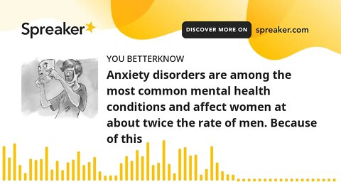 Anxiety disorders are among the most common mental health conditions and affect women at about twice