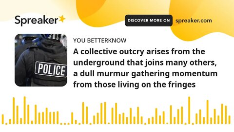 A collective outcry arises from the underground that joins many others, a dull murmur gathering mome