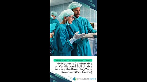 My Mother is Comfortable on Ventilation& Still Unable to Have the Breathing Tube Removed(Extubation)