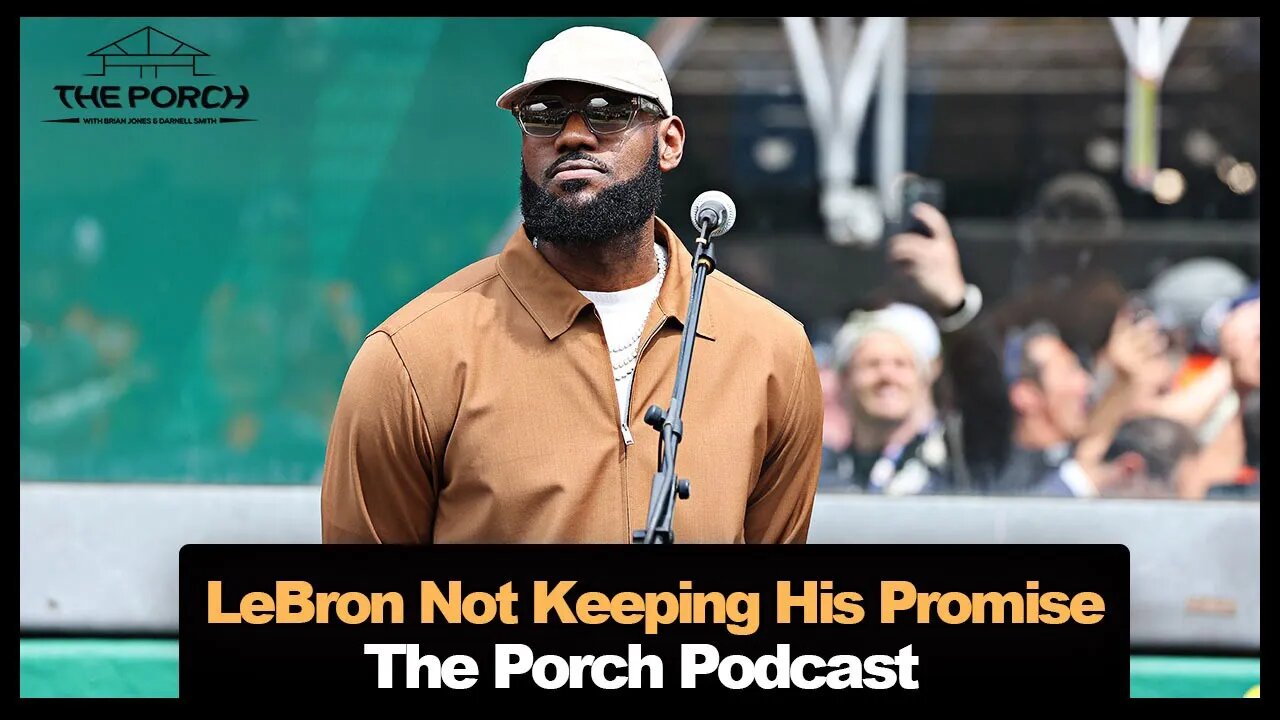 LeBron's Promise Isn't Being Kept | The Porch Podcast