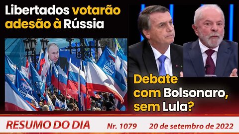 Libertados votarão adesão à Rússia. Debate com Bolsonaro, sem Lula? - Resumo do Dia Nº1079 - 20/9/22