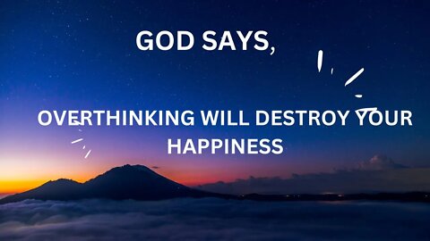 Overthinking will destroy your happiness