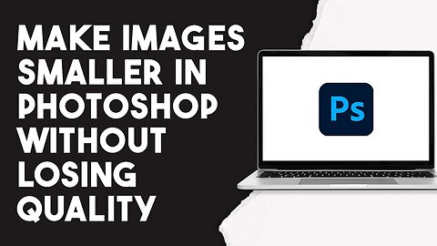 How To Make Images Smaller In Photoshop Without Losing Quality