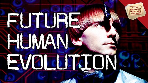 Stuff They Don't Want You To Know: Future Human Evolution - CLASSIC