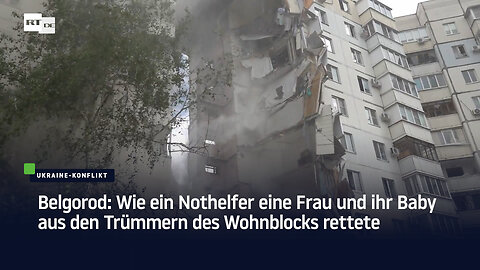 Belgorod: Wie ein Nothelfer eine Frau und ihr Baby aus den Trümmern des Wohnblocks rettete