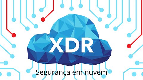 O Futuro da Segurança em Nuvem: XDR