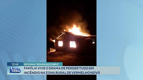 Transtorno: Família Vive o Drama de Perder Tudo em Incêndio na Zona Rural de Vermelho Novo.