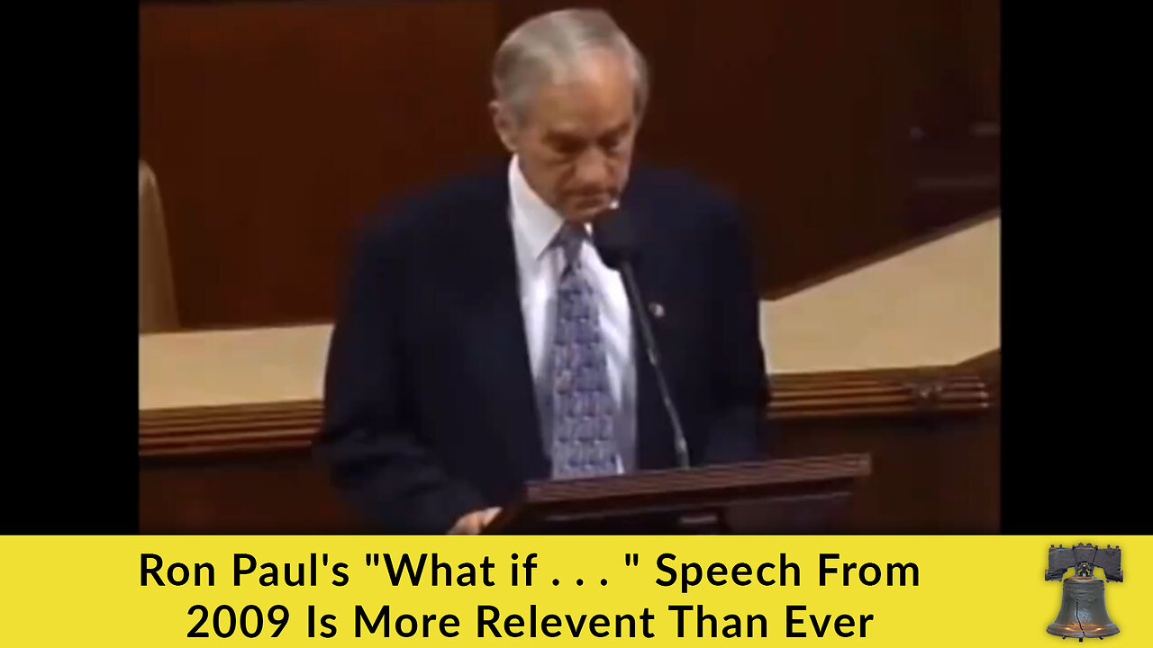 Ron Paul's "What if . . . " Speech From 2009 Is More Relevent Than Ever