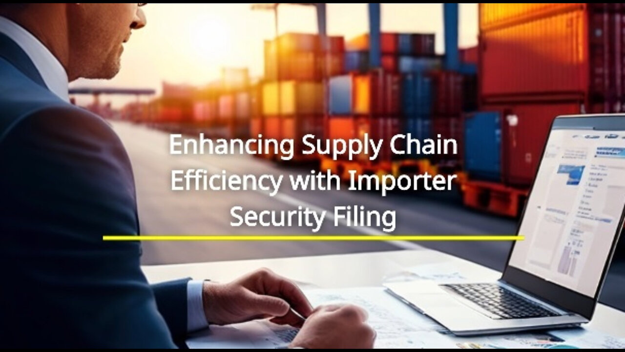 Unveiling Importer Security Filing : Enhancing Supply Chain Efficiency