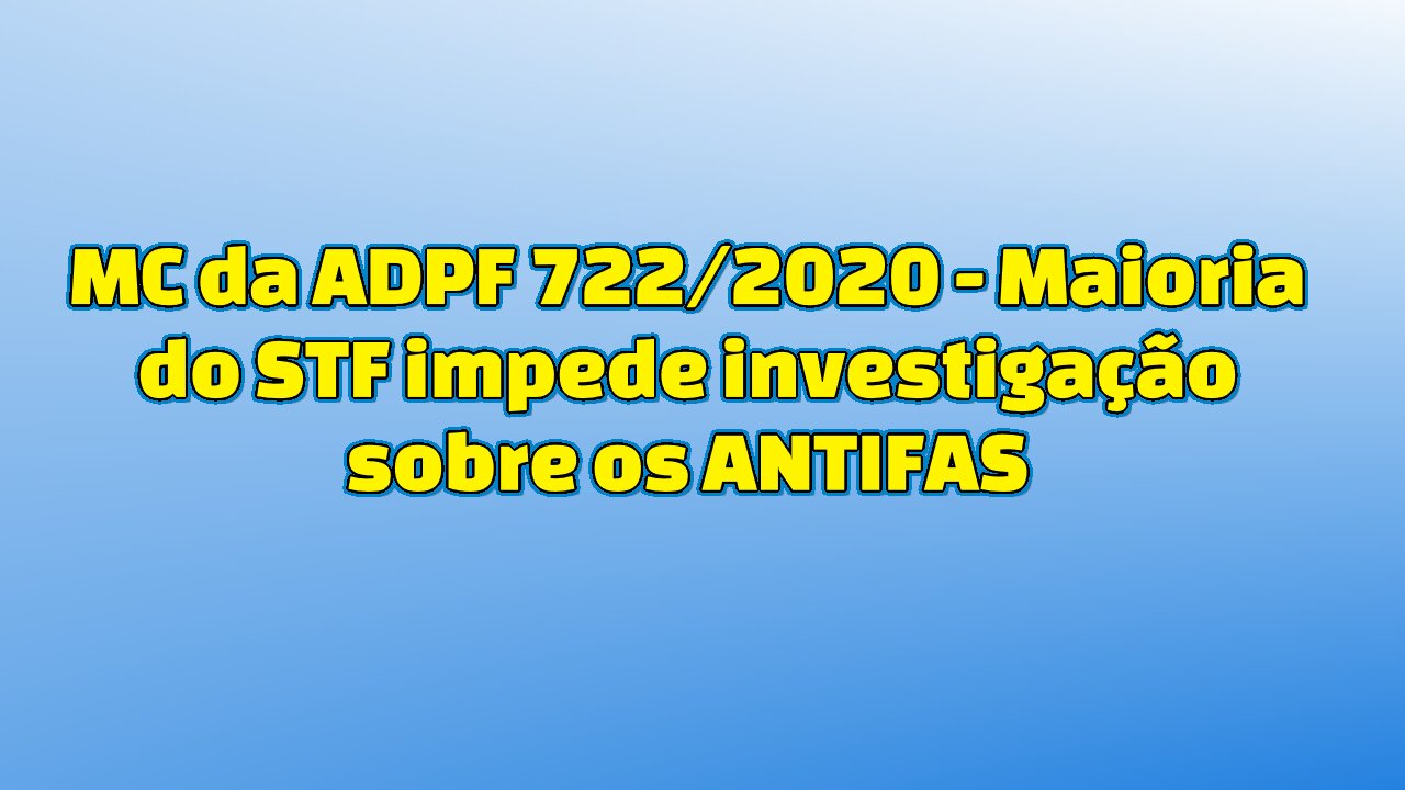 MC da ADPF 722/2020 - Maioria do STF impede investigação sobre os ANTIFAS