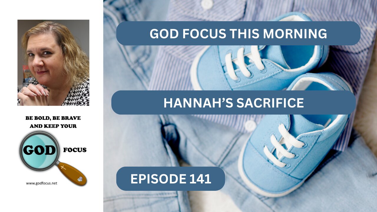 GOD FOCUS THIS MORNING / EPISODE 141 HANNAH'S SACRIFICE