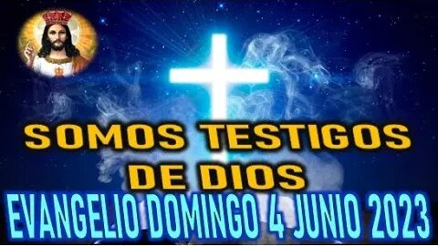 EL EVANGELIO DEL DÍA SOMOS TESTIGOS DE DIOS DOMINGO 4 JUNIO 2023