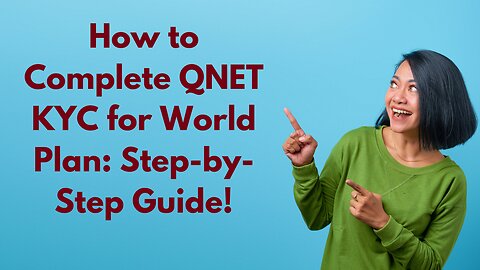 How to Complete QNET KYC for World Plan: Step-by-Step Guide!