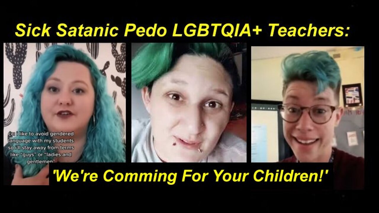 Sick Satanic Pedo LGBTQIA+ Teachers: 'We Come For Your Kids' [26.04.2022]