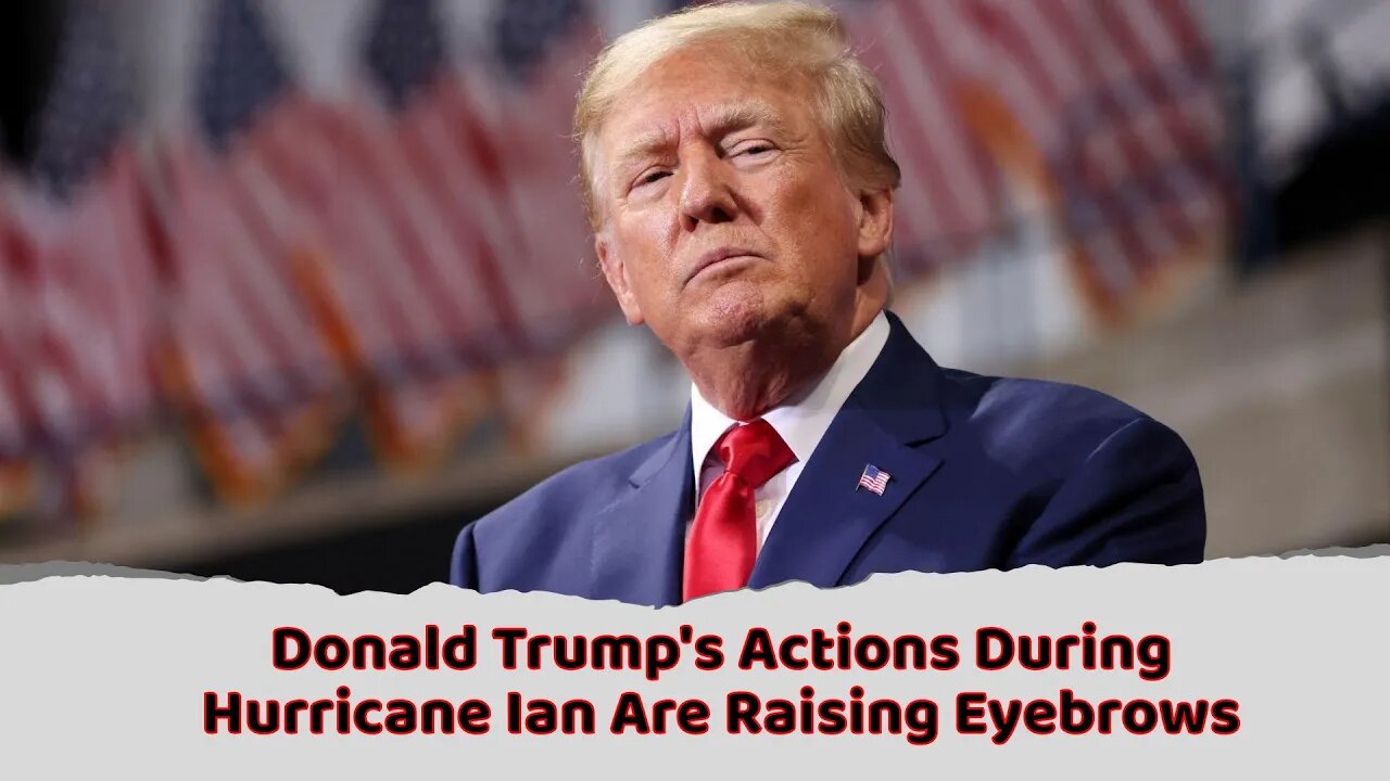 Donald Trump's Actions During Hurricane Ian Are Raising Eyebrows